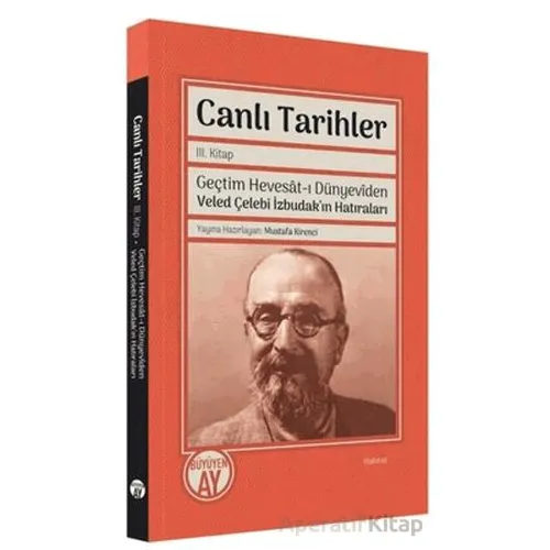 Canlı Tarihler 3. Kitap - Geçtim Hevesat-ı Dünyeviden Veled Çelebi İzbudakın Hatıraları