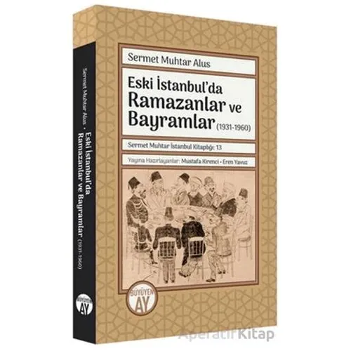 Eski İstanbulda Ramazanlar ve Bayramlar (1931 -1960) - Sermet Muhtar Alus - Büyüyen Ay Yayınları