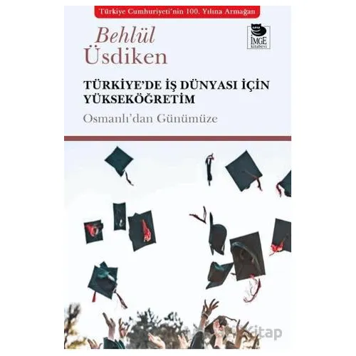 Türkiye’de İş Dünyası İçin Yükseköğretim - Behlül Üsdiken - İmge Kitabevi Yayınları