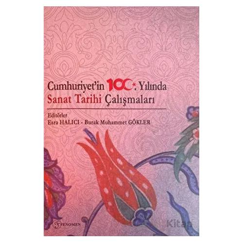 Cumhuriyetin 100. Yılında Sanat Tarihi Çalışmaları - Esra Halıcı - Fenomen Yayıncılık