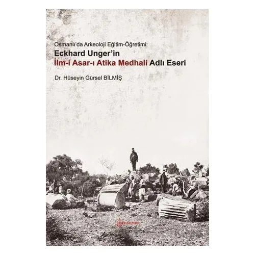 Osmanlıda Arkeoloji Eğitim-Öğretimi: Eckhard Ungerin İlmi Asarı Atika Medhali Adlı Eseri