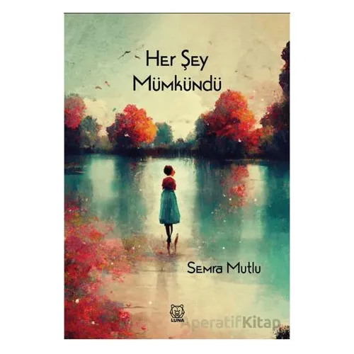 Her Şey Mümkündü - Semra Mutlu - Luna Yayınları