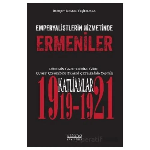 Emperyalistlerin Hizmetinde Ermeniler - Dönemin Gazetelerine Göre Güney Cephesinde Ermeni Çetelerini