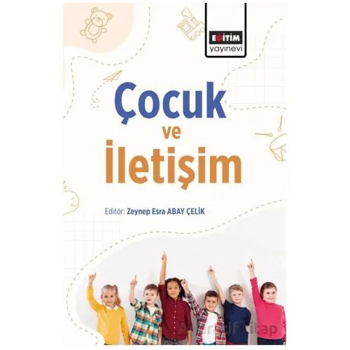 Çocuk ve İletişim - Zeynep Esra Abay Çelık - Eğitim Yayınevi - Bilimsel Eserler