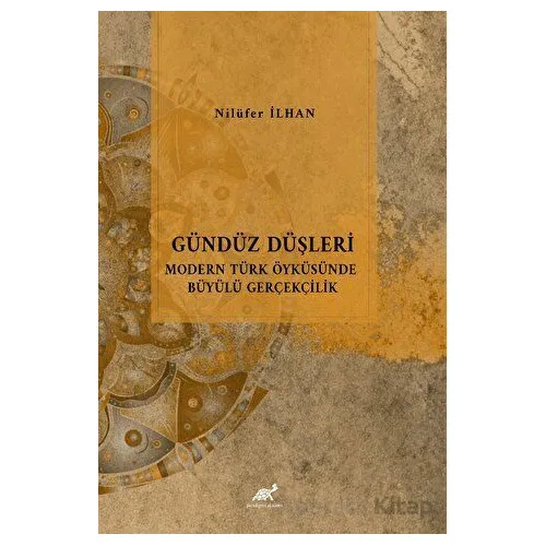 Gündüz Düşleri Modern Türk Öyküsünde Büyülü Gerçeklik - Nilüfer İlhan - Paradigma Akademi Yayınları