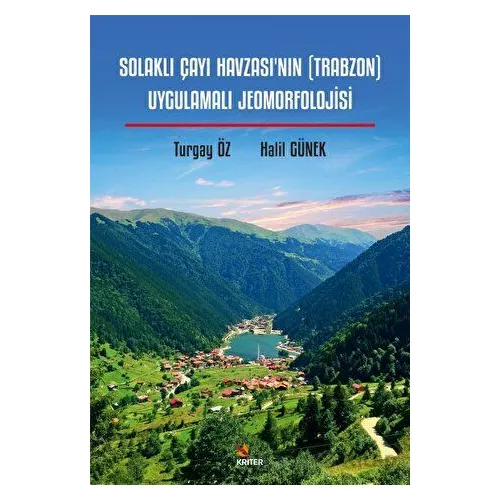 Solaklı Çayı Havzası’nın (Trabzon) Uygulamalı Jeomorfolojisi - Halil Günek - Kriter Yayınları