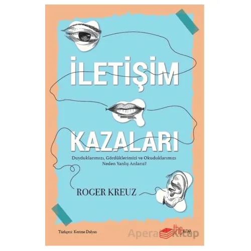 İletişim Kazaları – Duyduklarımızı, Gördüklerimizi ve Okuduklarımızı Neden Yanlış Anlarız?