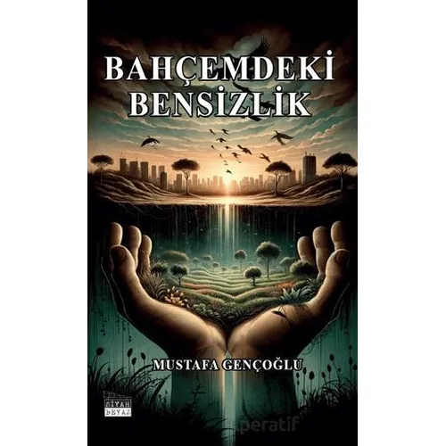Bahçemdeki Bensizlik - Mustafa Gençoğlu - Siyah Beyaz Yayınları