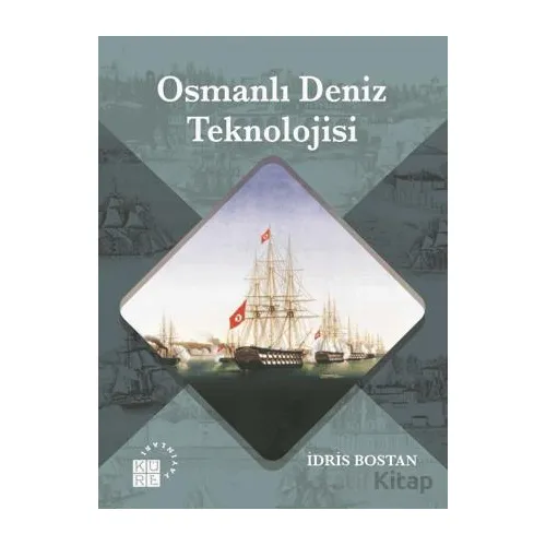 Osmanlı Deniz Teknolojisi - İdris Bostan - Küre Yayınları