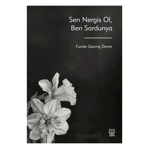 Sen Nergis Ol, Ben Sardunya - Funda Gezmiş Demir - Luna Yayınları