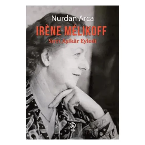 Irene Melıkoff Sırrı Aşikar Eyledi - Nurdan Arca - Sia Kitap
