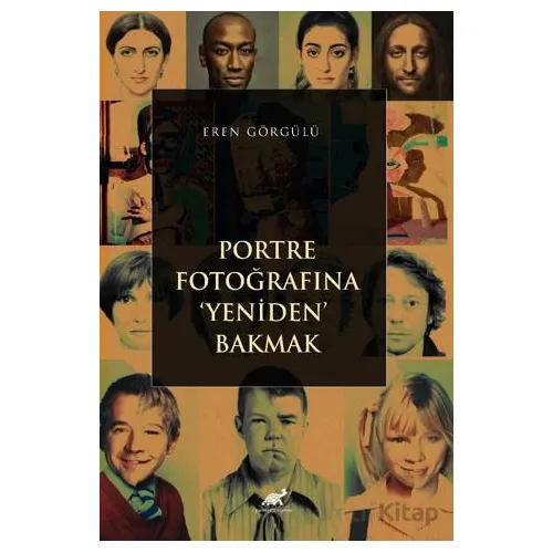 Portre Fotoğrafına Yeniden Bakmak - Eren Görgülü - Paradigma Akademi Yayınları