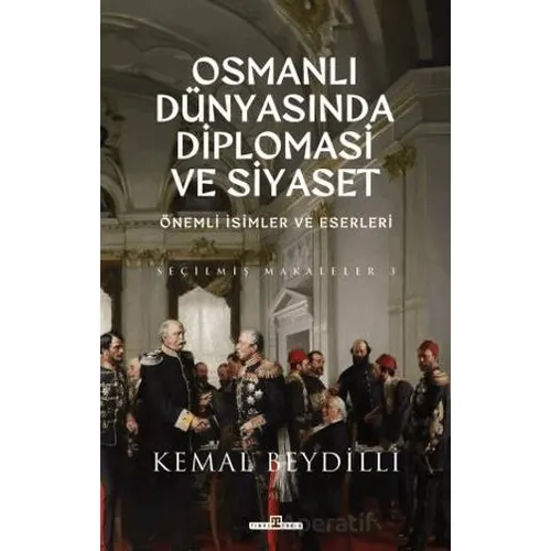 Osmanlı Dünyasında Diplomasi ve Siyaset - Kemal Beydilli - Timaş Yayınları