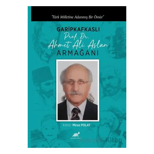 Türk Milletine Adanmış Bir Ömür Garipkafkaslı (Prof. Dr. Ahmet Ali Aslan) Armağanı