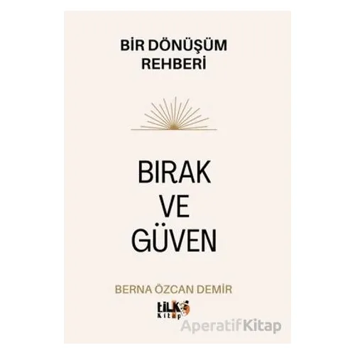 Bırak ve Güven - Bir Dönüşüm Rehberi - Berna Özcan Demir - Tilki Kitap