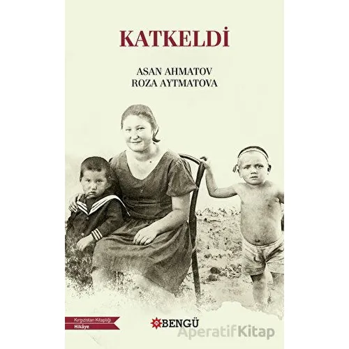 Katkeldi - Roza Aytmatova - Bengü Yayınları
