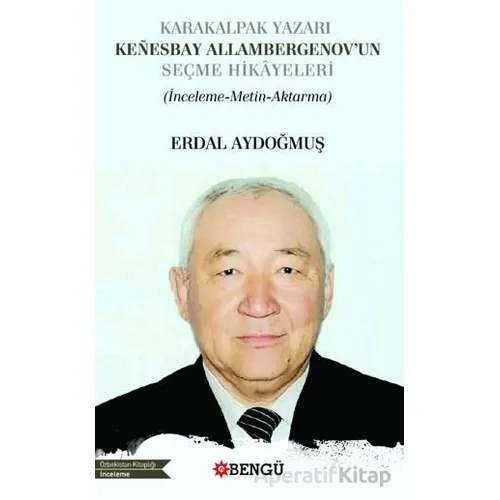 Karakalpak Yazarı Kenesbay Allambergenov’un Seçme Hikâyeleri - Erdal Aydoğmuş - Bengü Yayınları