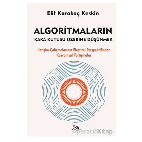 Algoritmaların Kara Kutusu Üzerine Düşünmek - Elif Karakoç Keskin - Sarmal Kitabevi