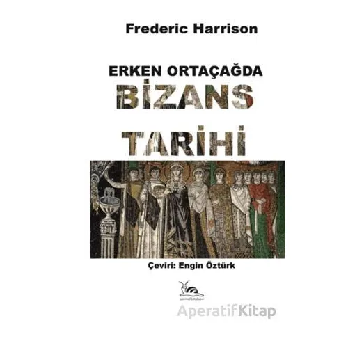 Erken Ortaçağda Bizans Tarihi - Frederic Harrison - Sarmal Kitabevi