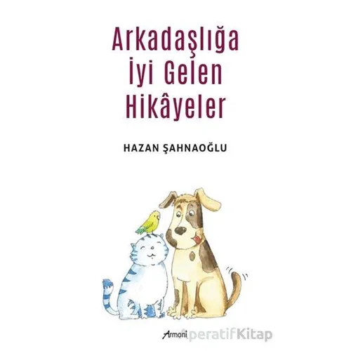 Arkadaşlığa İyi Gelen Hikayeler - Hazan Şahnaoğlu - Armoni Yayıncılık