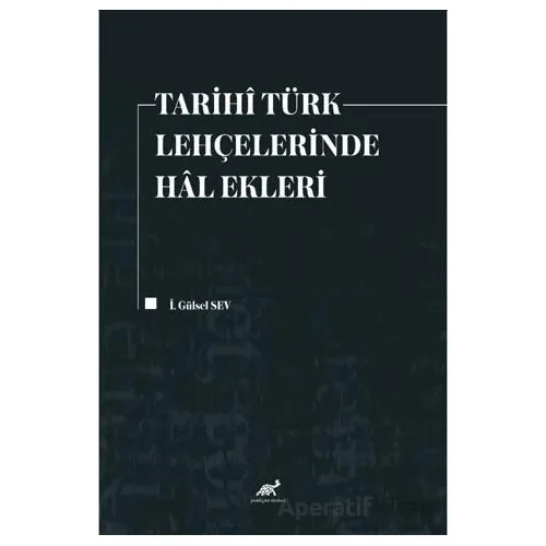 Tarihi Türk Lehçelerinde Hal Ekleri - İ. Gülsel Sev - Paradigma Akademi Yayınları