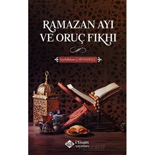 Ramazan Ayı ve Oruç Fıkhı - Seyfulislam Çapanoğlu - İtisam Yayınları