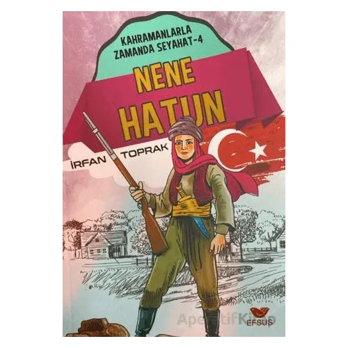 Nene Hatun; Kahramanlarla Zamanda Seyahat - 4 - İrfan Toprak - Efsus Yayınları