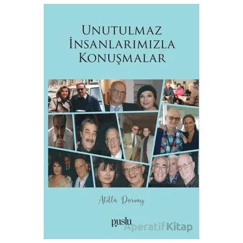 Unutulmaz İnsanlarımızla Konuşmalar - Atilla Dorsay - Puslu Yayıncılık