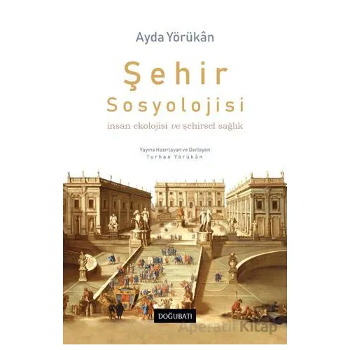 Şehir Sosyolojisi İnsan Ekolojisi Ve Şehirsel Sağlık - Ayda Yörükan - Doğu Batı Yayınları