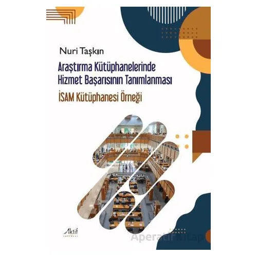 Araştırma Kütüphanelerinde Hizmet Başarısının Tanımlanması - Nuri Taşkın - Aktif Yayınevi