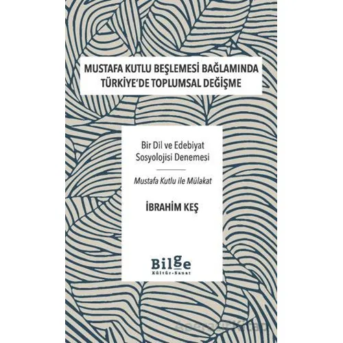 Mustafa Kutlu Beşlemesi Bağlamında Türkiyede Toplumsal Değişme - İbrahim Keş - Bilge Kültür Sanat