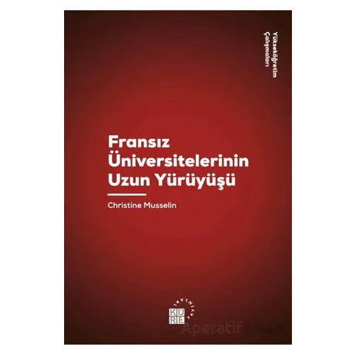 Fransız Üniversitelerinin Uzun Yürüyüşü - Christine Musselin - Klasik Yayınları