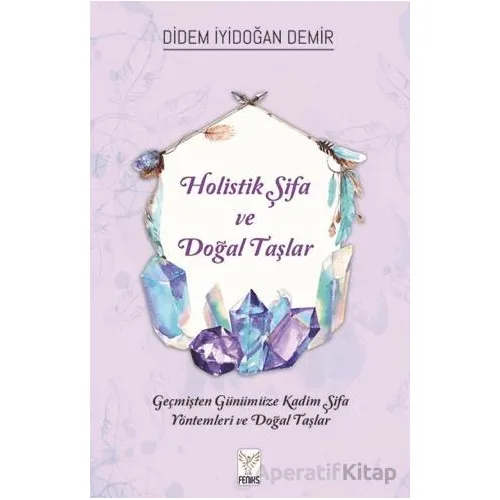 Holistik Şifa ve Doğal Taşlar - Didem İyidoğan Demir - Feniks Yayınları