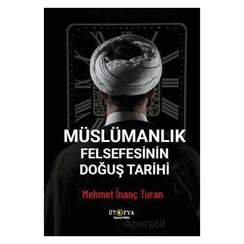 Müslümanlık Felsefesinin Doğuş Tarihi - Mehmet İnanç Turan - Ütopya Yayınevi