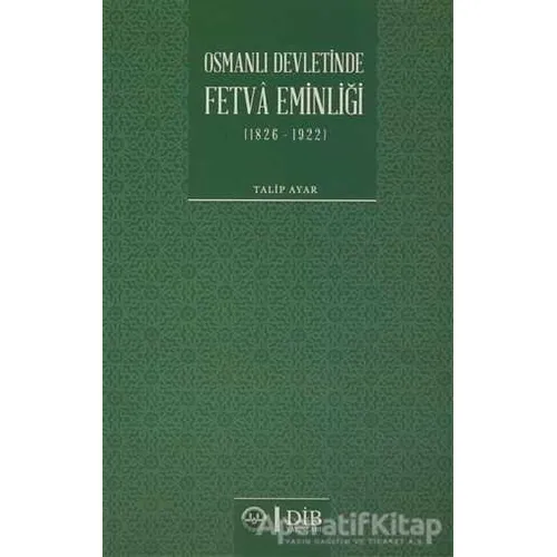 Osmanlı Devletinde Fetva Eminliği (1826-1922) - Talip Ayar - Diyanet İşleri Başkanlığı
