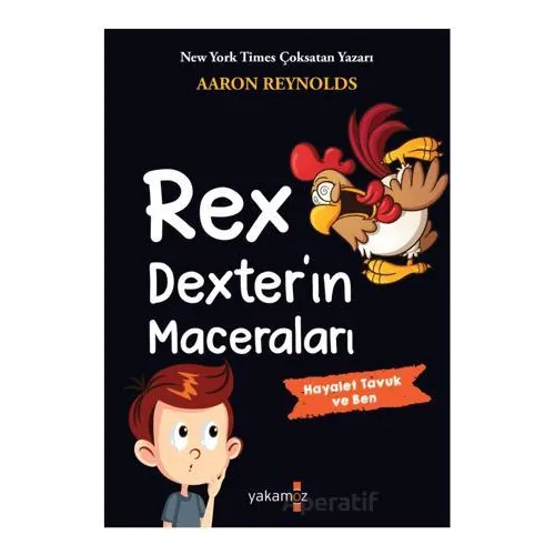 Rex Dexter’ın Maceraları - Hayalet Tavuk ve Ben - Aaron Reynolds - Yakamoz Yayınevi