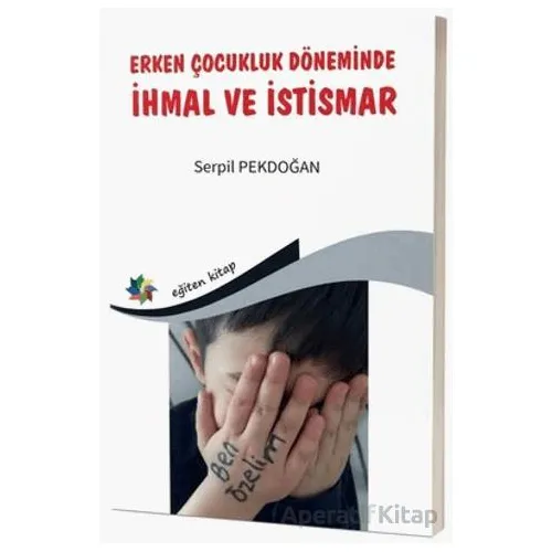 Erken Çocukluk Döneminde İhmal ve İstismar - Serpil Pekdoğan - Eğiten Kitap