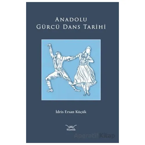 Anadolu Gürcü Dans Tarihi - İdris Ersan Küçük - Heyamola Yayınları