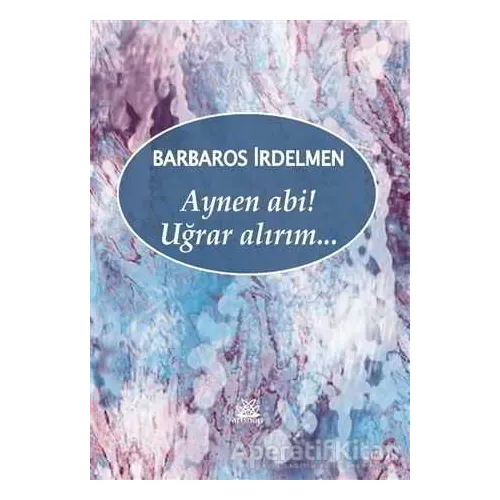 Aynen Abi! Uğrar Alırım... - Barbaros İrdelmen - Artshop Yayıncılık