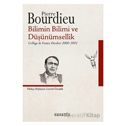 Bilimin Bilimi ve Düşünümsellik - Pierre Bourdieu - Heretik Yayıncılık