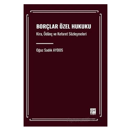 Borçlar Özel Hukuku Kira, Ödünç ve Kefaret Sözleşmeleri - Oğuz Sadık Aydos - Gazi Kitabevi