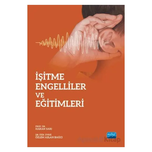 İşitme Engelliler ve Eğitimleri - Hakan Sarı - Nobel Akademik Yayıncılık
