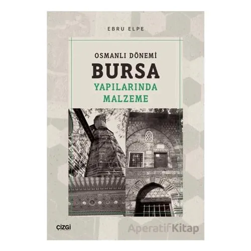 Osmanlı Dönemi Bursa Yapılarında Malzeme - Ebru Elpe - Çizgi Kitabevi Yayınları