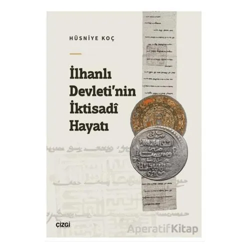 İlhanlı Devleti’nin İktisadi Hayatı - Hüsniye Koç - Çizgi Kitabevi Yayınları