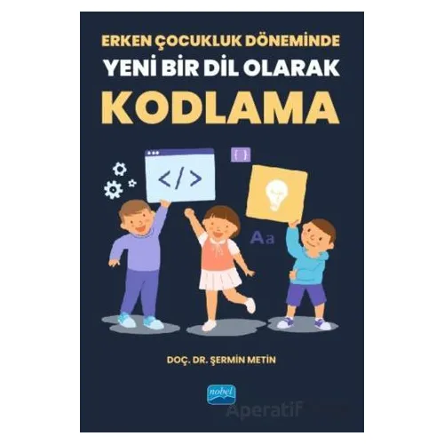 Erken Çocukluk Döneminde Yeni Bir Dil Olarak Kodlama - Şermin Metin - Nobel Akademik Yayıncılık