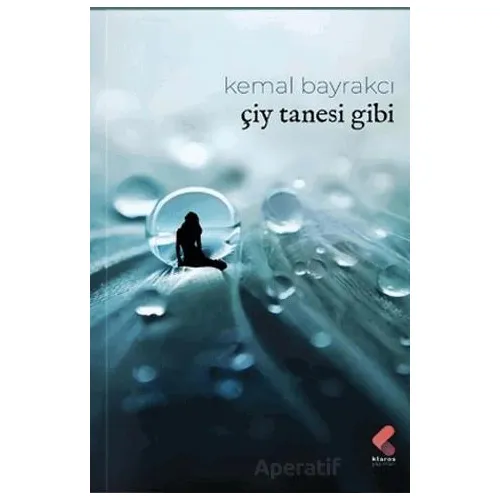 Çiy Tanesi Gibi - Kemal Bayrakçı - Klaros Yayınları