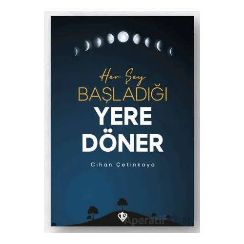 Her Şey Başladığı Yere Döner - Cihan Çetinkaya - Türkiye Diyanet Vakfı Yayınları