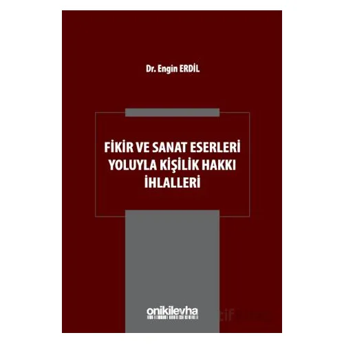 Fikir ve Sanat Eserleri Yoluyla Kişilik Hakkı İhlalleri - Engin Erdil - On İki Levha Yayınları