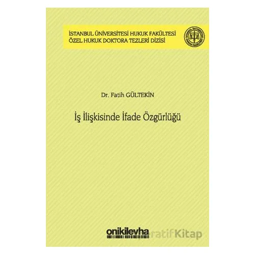 İş İlişkisinde İfade Özgürlüğü İstanbul Üniversitesi Hukuk Fakültesi Özel Hukuk Doktora Tezleri Dizi