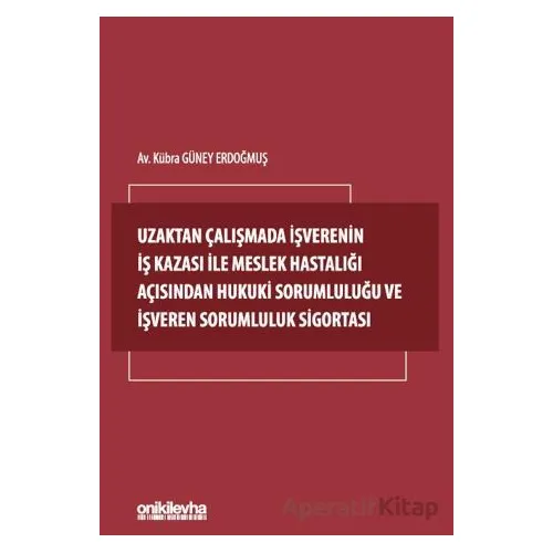 Uzaktan Çalışmada İşverenin İş Kazası ile Meslek Hastalığı Açısından Hukuki Sorumluluğu ve İşveren S